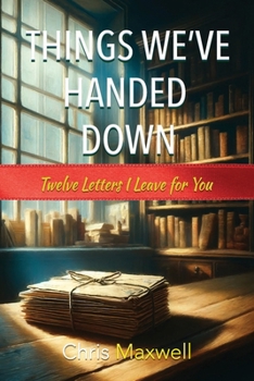 Paperback Things We've Handed Down: Twelve Letters I Leave for You Book
