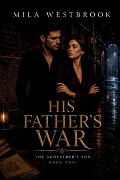 His Father’s War: An Arranged Marriage Contemporary Romance with a Reluctant Heir, Brilliant Lawyer Heroine, Family Legacy, Corporate Intrigue, Hidden ... Inherited Secrets (The Godfather’s Son)