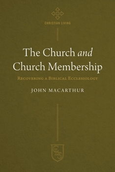 Paperback The Church and Church Membership: Recovering a Biblical Ecclesiology Book
