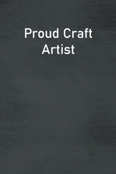Proud Craft Artist: Lined Notebook For Men, Women And Co Workers