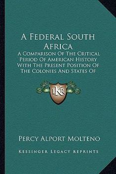 Paperback A Federal South Africa: A Comparison Of The Critical Period Of American History With The Present Position Of The Colonies And States Of South Book