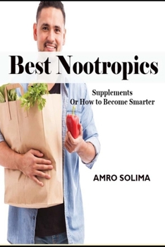 Best Nootropics Supplements: Or How To Become Smarter Overnight