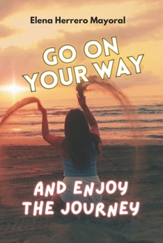GO ON YOUR WAY AND ENJOY THE JOURNEY
