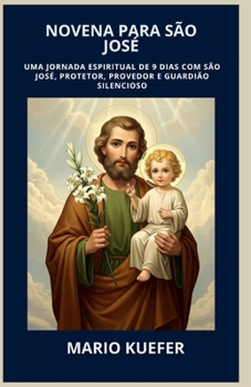 NOVENA PARA SÃO JOSÉ: UMA JORNADA ESPIRITUAL DE 9 DIAS COM SÃO JOSÉ, PROTETOR, PROVEDOR E GUARDIÃO SILENCIOSO (Portuguese translation) (Portuguese Edition)