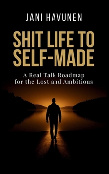 Hardcover Shit Life to Self-Made: A Real Talk Roadmap for the Lost and Ambitious Book
