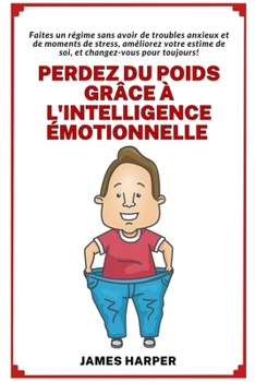 Paperback Perdez du Poids grâce à l'Intelligence Émotionnelle: Améliorez votre estime de soi avec un régime sans troubles anxieux et stress! [French] Book