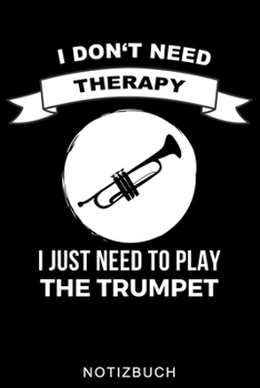 I DON'T NEED THERAPY I JUST NEED TO PLAY THE TRUMPET NOTIZBUCH: A5 WOCHENPLANER für Trompetenspieler | Originelles Geschenk für Trompeter, ... | Planer für Bandproben (German Edition)