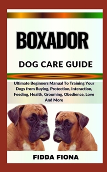 Paperback Boxador Dog Care Guide: Ultimate Beginners Manual To Training Your Dogs from Buying, Protection, Interaction, Feeding, Health, Grooming, Obedi Book