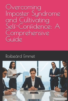 Paperback Overcoming Imposter Syndrome and Cultivating Self-Confidence: A Comprehensive Guide Book