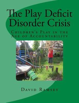 Paperback The Play Deficit Disorder Crisis: Children's Play in the Age of Accountability Book