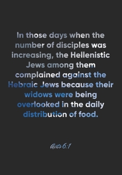 Acts 6:1 Notebook: In those days when the number of disciples was increasing, the Hellenistic Jews among them complained against the Hebraic Jews ... dis: Acts 6:1 Notebook, Bible Verse Journal