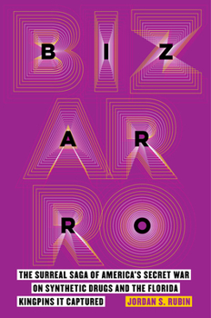 Hardcover Bizarro: The Surreal Saga of America's Secret War on Synthetic Drugs and the Florida Kingpins It Captured Book