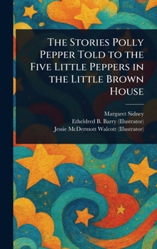 Hardcover The Stories Polly Pepper Told to the Five Little Peppers in the Little Brown House Book
