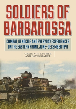 Hardcover Soldiers of Barbarossa: Combat, Genocide, and Everyday Experiences on the Eastern Front, June-December 1941 Book
