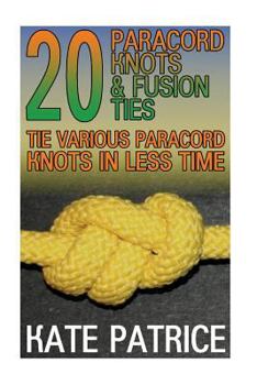 Paperback 20 Paracord Knots & Fusion Ties: Tie Various Paracord Knots in Less Time: (Paracord Knots, Knot Tying) Book