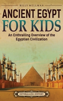 Hardcover Ancient Egypt for Kids: An Enthralling Overview of the Egyptian Civilization Book