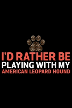I'd Rather Be Playing with My American Leopard Hound: Cool American Leopard Hound Dog Journal Notebook – Funny American Leopard Hound Dog Notebook - ... Leopard Hound Owner Gifts. 6 x 9 in 120 pages
