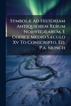 Paperback Symbolæ Ad Historiam Antiquiorem Rerum Norwegiearum, E Codice Medio Sæculo Xv To Conscripto, Ed. P.a. Munch Book