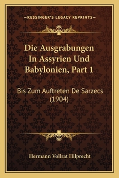 Paperback Die Ausgrabungen In Assyrien Und Babylonien, Part 1: Bis Zum Auftreten De Sarzecs (1904) [German] Book