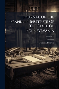 Journal Of The Franklin Institute Of The State Of Pennsylvania, Volume 52...