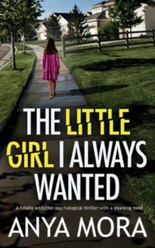 The Little Girl I Always Wanted: A totally addictive psychological thriller with a shocking twist