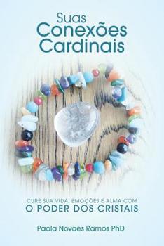 Paperback Suas Conexões Cardinais: Cure sua Vida, Emoções e Alma com o Poder dos Cristais [Portuguese] Book