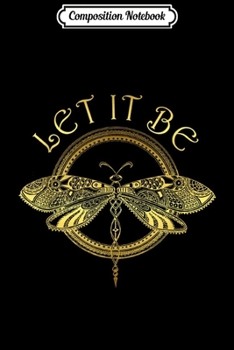 Composition Notebook: Let It Be Dragonfly Graphic  Journal/Notebook Blank Lined Ruled 6x9 100 Pages