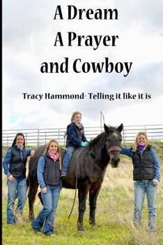 Paperback A Dream, A Prayer, And Cowboy: Tracy Hammond- Telling it like it is Book