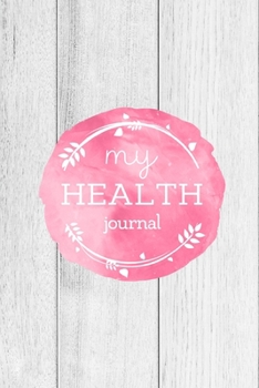 My Health Journal: Record & Track Medical, Dental, Food, Exercise, Weight, Mental, Fitness, Mood, Diet Log Book Tracker
