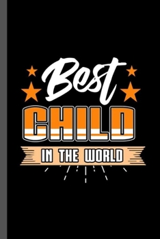 Best Child in the World: Family Love Bloodline Household Clan Relationship Birth Best Children In The World Gift (6"x9") Dot Grid notebook Journal to write in