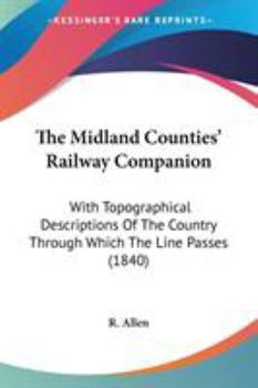 Paperback The Midland Counties' Railway Companion: With Topographical Descriptions Of The Country Through Which The Line Passes (1840) Book