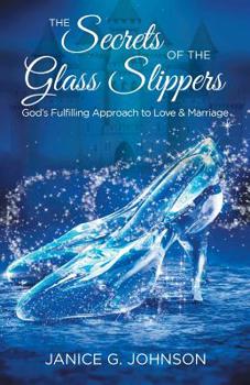 Paperback The Secrets of the Glass Slippers: God's Fulfilling Approach to Love & Marriage Book