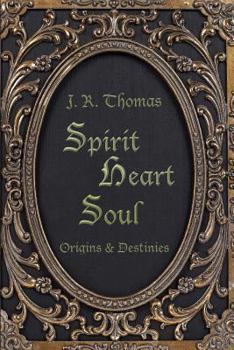Spirit Heart Soul: Origins & Destinies