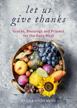 Hardcover Let Us Give Thanks: Graces, Blessings and Prayers for the Daily Meal (a Spiritual Daily Devotional for Women and Families; Faith; For Any Book