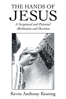 Paperback The Hands of Jesus: A Scriptural and Pictorial Meditation and Devotion Book