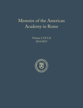 Memoirs of the American Academy in Rome, Vol. 59 (2014) / 60 (2015) - Book #59 of the Memoirs of the American Academy in Rome
