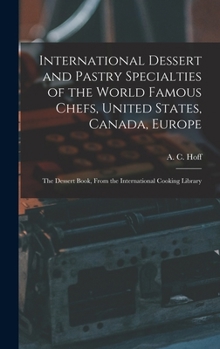 International Dessert and Pastry Specialties of the World Famous Chefs, United States, Canada, Europe; The Dessert Book, from the International Cooking Library
