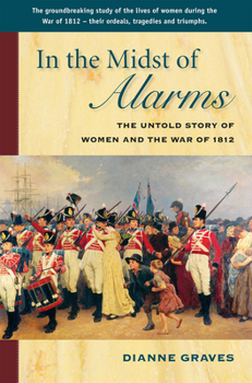 Paperback In the Midst of Alarms: The Untold Story of Women and the War of 1812 Book