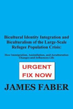 Paperback Bicultural Identity Integration and Biculturalism of the Large-Scale Refugee Population Crisis: How Immigration, Assimilation, and Acculturation Chang Book