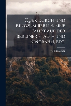 Paperback Quer durch und ringsum Berlin. Eine Fahrt auf der Berliner Stadt- und Ringbahn, etc. [German] Book