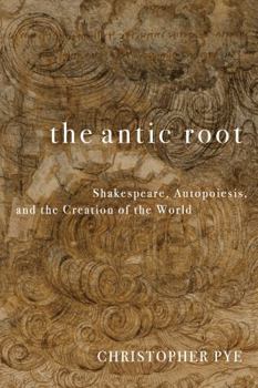 Hardcover The Antic Root: Shakespeare, Autopoiesis, and the Creation of the World Book
