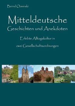 Paperback Mitteldeutsche Geschichten und Anekdoten: Erlebte Alltagskultur in zwei Gesellschaftsordnungen [German] Book