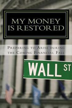 Paperback My Money is Restored: Preparing To Arise During The Coming Financial Fall Out Book