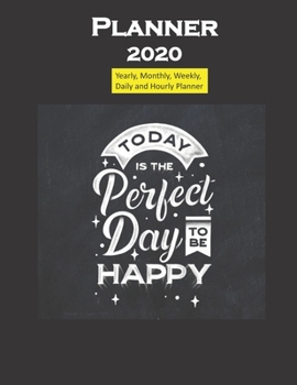 Planner 2020 Today is Perfect Day to be Happy quote: Yearly, Monthly, Weekly, Daily and Hourly Planner size 8.5 Inch x 11 Inch from 99 books