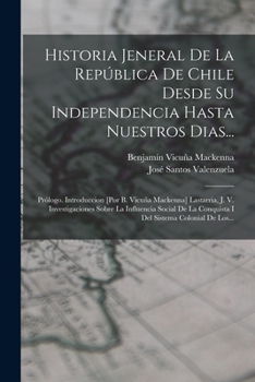 Paperback Historia Jeneral De La República De Chile Desde Su Independencia Hasta Nuestros Dias...: Prólogo. Introduccion [por B. Vicuña Mackenna] Lastarria, J. [Spanish] Book
