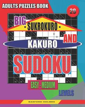Adults puzzles book. Big Sukrokuro and Kakuro sudoku.: Easy - medium levels. Unprecedentedly puzzles.