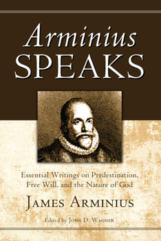 Hardcover Arminius Speaks: Essential Writings on Predestination, Free Will, and the Nature of God Book