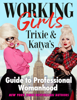 Hardcover Working Girls: Trixie and Katya's Guide to Professional Womanhood Book