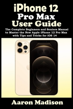 Paperback iPhone 12 Pro Max User Guide: The Complete Beginners and Seniors Manual to Master the New Apple iPhone 12 Pro Max with Tips and Tricks for iOS 14 Book