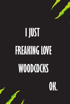 I Just Freaking Love Woodcocks Ok: A Journal to organize your life and working on your goals : Passeword tracker, Gratitude journal, To do list, ... Weekly meal planner, 120 pages , matte cover